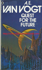 Van Vogt, A. E. 'Quest for the Future', published in 1980 in Great Britain in paperback, 188pp, ISBN 0450045994. Condition: good, but vintage, with some slight rubbing to the cover edges and corners and some mild foxing to the internal pages. Price: £2.50, not including post and packing, which is extra (see Amazon listing)