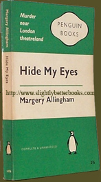 Allingham, Margery. 'Hide My Eyes' published in 1961 in Great Britain by Penguin Books in their green and white design Penguin Crime series: #1476, 223pp, no ISBN. Condition: Fair - completely readable and intact, but a bit dusty-dirty with tanning to internal pages (browning effect from ageing) and a cup ring mark on the front cover. There are two name stickers from the previous owner in the front of the book. Price: £2.99, not including post and packing, which is Amazon's standard charge (currently £2.75 for UK buyers, more for overseas customers)