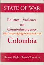Bell, Peter D; Human Rights Watch. 'State of War. Political Violence and Counterinsurgency in Colombia', published in 1993 in the United States by Human Rights Watch, in paperback, 149pp, ISBN 15644321185. Sorry, sold out, but click image to access prebuilt search for this title on Amazon UK