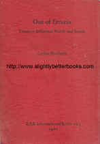 Bonfante, Larissa; Bonfante, Giuliano. 'Out of Etruria. Etruscan Influence North and South', published in 1981 in Great Britain by BAR in their International Series, in paperback, 253pp, ISBN 0860541215. Condition: good, but worn on cover edges with the cover coming away from the spine at either end of the book. Price: £45.50, not including post and packing which is Amazon UK's standard charge (currently £2.85 for UK buyers, more for overseas customers)