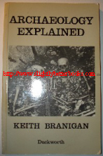Branigan, Keith. 'Archaeology Explained', published in 1988 in paperback by Duckworth, 122pp, ISBN 0715620118. Very good, nice clean copy. Price:£2.75, not including p&p, which is Amazon's standard charge (currently £2.75 for UK buyers & more for overseas customers)