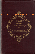Demeny, Georges. 'Les Bases Scientifiques de L'Éducation Physique, published in 1909 in hardback by Librairies Félix Alcan, in hardback, xi, 335pp. Condition: Good, but vintage - there's a pull to the binding and the first couple of pages are almost entirely loose. Tanned internally and outwardly worn, but very decent. Price: £20, not including post and packing, which is Amazon's standard price (£2.80 for UK buyers, more for overseas customer)