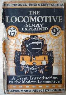 Lake, Chas. S. 'The Locomotive Simply Explained: A First Introduction to the Study of the Locomotive Engine: Fully Illustrated with Drawings and Photographs'. Published as booklet No. 17 in the Percival Marshall Model Engineer Series, 60pp, booklet format with staple binding (pbk), undated