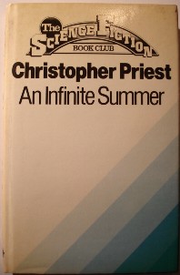 Priest, Christopher. 'Infinite Summer',published in 1979 by the Science Fiction Book Club, hbk, 208pp.Very good condition copy, well looked-after, published by the Science Fiction Book Club in 1979, 208 pages, with dustjacket (slightly tanned in places - browning effect from ageing). Overall a nice, well looked-after copy. Price:£4.75, not including p&p, which is Amazon's standard charge (currently £2.75 for UK buyers, more for overseas customers)