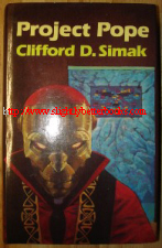 Simak, Clifford D. 'Project Pope', published in 1981 in Great Britain by Sidgwick & Jackson, in hardback, 314pp, ISBN 0283988037. Condition: Very good, clean and tidy condition, well looked-after with unclipped dustjacket. Price: £7.20, not including post and packing, which is Amazon UK's standard charge (currently £2.80 for UK buyers, more for overseas customers)
