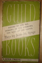 Synge, John M. 'Riders to the Sea; Deirdre of the Sorrows; The Well of the Saints', published in 1941 in paperback by Guild Books, 220pp. Condition: Good, but vintage - has dustjacket; internal pages are mildly tanned with age. Price: £4.85, not including p&p, which is Amazon's standard charge (currently £2.75 for UK buyers, more for overseas customers)