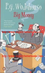 Wodehouse, P. G. 'Big Money', published in 1991 in Great Britain by Penguin in paperback, 21st printing, ISBN 014000937X. Condition: new. Price: £2.20, not including post and packing, which is Amazon UK's standard charge (currently £2.80 for UK buyers, more for overseas customers)