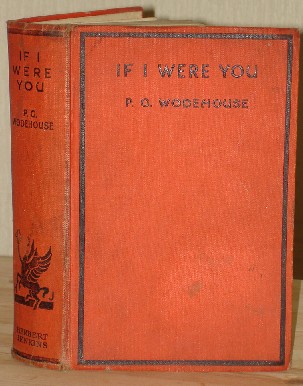 Wodehouse, P.G. 'If I Were You', FIRST EDITION, published in 1931 in hardback by HerbertJenkins, 280pp. Condition: acceptable (fair), with some dusty dirtiness to exterior and a small piece of the top corner of pages 111-120 is missing (no loss of text or readability). A nice, but worn copy. Price: £25.00, not including p&p, which is Amazon's standard charge (currently £2.75 for UK buyers, more for overseas customers)