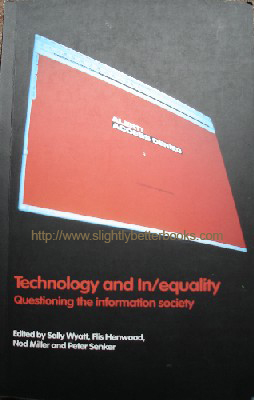 Wyatt, Sally et al. 'Technology and In/Equality: Questioning the Information Society', published in 2000 by Routledge in paperback, 242pp, ISBN0415230233. Sorry, sold out, but click image to access prebuilt search for this item on Amazon
