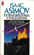 Asimov, Isaac. 'Extraterrestrial Civilizations', published in 1981 in Great Britain by Pan Books, 316pp, ISBN 0330262491. Condition: good with some minor rubbing to edges and corners and some foxing to the internal pages. Price: £3.00, not including post and packing