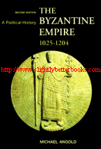Angold, Michael. 'The Byzantine Empire 1025-1204.' published in 1997 in Great Britain by Longman in paperback, 374pp, ISBN 0582294681. Condition: Very very good condition - almost near fine. Clean, tidy and well looked-after. Price: £95.00, not including post and packing, which is Amazon UK's standard charge (currently £2.80 for UK buyers, more for oveseas customers)