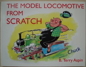 Aspin, B. Terry. 'The Model Locomotive From Scratch', published in 1998 by Nexus Special Interests, 92pp, pbk, ISBN 1854861654. Sorry, sold out, but click image to activate a pre-built search for this title on Amazon UK