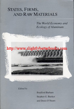 Barham, Bradford; Bunker, Stephen G.; O'Hearn, Denis. 'States, Firms, and Raw Materials: The World Economy and Ecology of Aluminium', published in 1994 in the United States by the University of Wisconsin Press in paperback, 341pp, ISBN 0299141144. Condition: Very good, clean & tidy condition, well looked-after. Price: £14.55, not including post and packing, which is Amazon UK's standard charge (currently £2.80 for UK buyers, more for overseas customers)