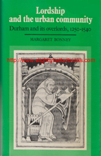Bonney, Margaret. 'Lordship and the Urban Community: Durham and Its Overlords, 1250-1540', published in 1990 in Great Britain in hardback with dustjacket by Cambridge University Press, ISBN 0521362873. Condition: very good, with slight crease to dustjacket on top right corner of front cover; also previous owner's name just inside front cover. Price: £33.00, not including post and packing, which is Amazon UK's standard charge (currently £2.80 for UK buyers, more for overseas customers) 