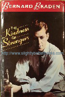 Braden, Bernard. 'The Kindness of Strangers', published in 1990 in Great Britain by Hodder and Stoughton in hardback, with dustjacket, 281pp, ISBN 0340525274. Condition: Very good, clean & tidy copy with very good dustjacket. Price: £15.00, not including p&p, which is Amazon' s standard charge (currently £2.75 for UK buyers, more for overseas customers)