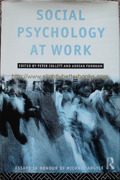 Collett, Peter (ed.) and Furnham, Adrian (ed.). Social Psychology at Work: Essays in Honour of Michael Argyle', published in 1995 by Routledge, in hardback, 271pp, ISBN 0415097541. With dustjacket. Condition: like new, clean & tidy copy. Price: £49.99, not including p&p, which is Amazon's standard charge (currently £2.75 for UK buyers, more for overseas customers)