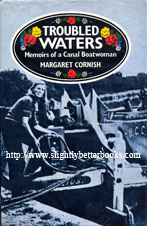 Cornish, Margaret. 'Troubled Waters: Memoirs of a Canal Boatwoman', first published in 1987 in Great Britain by Robert Hale, in hardback with dustjacket, 204pp, ISBN 0709029551. Condition: Good, ex-library copy, with spine label, plastic sleeve protecting the exterior (has protected the dj well) with the occasional library stamp here and there throughout the book. Price: £10.55, not including p&p, which is Amazon's standard charge (currently £2.80 for UK buyers, more for overseas customers)