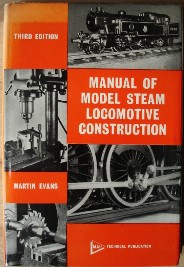 Evans, Martin. 'Manual of Model Steam Locomotive Construction', published in 1976, 3rd Edition by Model & Allied Publications, 172pp, ISBN 0853440867. Sorry, out of stock, but click image to access prebuilt search for this title on Amazon UK
