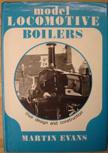 Evans, Martin. 'Model Locomotive Boilers: Their Design and Construction', published in 1973 by Model & Allied Publications in hardback, 144pp, ISBN  0853440220. Condition: very good clean copy with very good dustjacket. DJ has some slight crumpling to top edge & book has a couple of fingermarks inside cover. Price: £23.00, not including p&p, which is Amazon's standard charge (currently £2.75 for UK buyers, more for overseas customers)