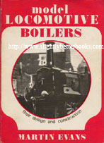 Evans, Martin. 'Model Locomotive Boilers: Their Design and Construction', published in 1976 in Great Britain in paperback, 144pp, ISBN 0852424833 or 0052424833. Condition: Good, some tanning to internal pages and a bit of dusty-dirtiness to the cover, but nothing noticeable. Very decent condition for its age. Price: £17.00, not including p&p, which is Amazon's standard charge (currently £2.75 for UK orders, more for overseas customers)