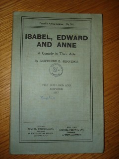 Jennings, Gertrude. 'Isabel, Edward & Anne: A Comedy in Three Acts', published in 1923 by Samuel French. Condition: Good, but discoloured. Overall clean & tidy. Price: £6.50, not including p&p, which is Amazon's standard charge (currently £2.75 for UK buyers, more for overseas customers)