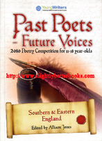Jones, Allison. 'Past Poets - Future Voices. 2010 Poetry Competition for 11-18 year-olds', published in 2010 in Great Britain by YoungWriters, in paperback, 227pp, ISBN 9780857391865. Sorry, out of stock, but click image to access prebuilt Amazon search for this title