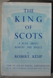 Kemp, Robert. 'The King of Scots: A Play About Robert The Bruce', 1st Edition paperback, 1951, published for the Carnegie Dunfermline Trust by The St. Giles Press, 88 pages. Highly collectable and in very good condition, with small tear to cover around the bottom of the spine. Price:£29.99 (not including postage, which for UK buyers is Amazon's standard £2.75 charge)