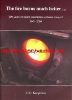 Koopmans, Jochem Jan Gerardus. 'The Fire Burns Much Better...200 years of steam locomotive exhaust research 1804-2004', published in 2005 in Great Britain by the University of Sheffield in paperback, 484pp, ISBN 9064640130. Sorry, out of stock, but click image to access prebuilt search for this title on Amazon UK