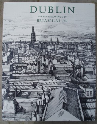 Lalor, Brian. 'Dublin:Ninety Drawings by Brian Lalor', published in 1981 by Routledge & Kegan Paul in hardcover with dustjacket, 136pp, ISBN 0710008090. Near fine condition, with previous owner's ink stamp on title page (neat & inobtrusive). A highly collectable, well looked-after copy. Price: £27.85, not including p&p, which is Amazon's standard charge (currently £2.75 for UK buyers, more for overseas customers)