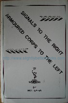 Larby, Ron. 'Signals to the Right, Armoured Corps to the Left', published in 1993 in Great Britain by Korvet Publishing and Distribution in hardback with dustjacket, 176pp, ISBN 0951775022. Condition: Very good clean & tidy copy. Price: £4.00, not including p&p, whiich is Amazon's standard charge (currently £2.75 for UK buyers, more for overseas customers)