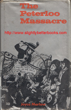 Marlow, Joyce. 'The Peterloo Massacre', published in 1969 in Great Britain by Rapp and Whiting, in hardback with dustjacket, 238pp, ISBN 0853911223. Condition: ex-library with library markings such as a spine label, withdrawn stamps, the remains of an issue slip and a protective sleeve round the exterior. Price: £9.99, not including post and packing, which is Amazon UK's standard charge (currently £2.80 for UK buyers, more for overseas customers)