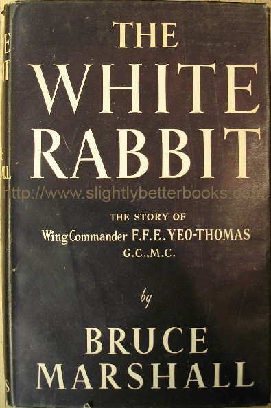 Marshall, Bruce. 'The White Rabbit. The Story of Wing Commander F. F. E. Yeo-Thomas G.C., M.C. Published in August 1956 in Great Britain by Evans Brothers in hardback with good++ condition dustjacket, 262pp, No ISBN. Condition: good++ nice, clean & tidy copy with a touch of edge wear to the dustjacket. Internally very clean. Price:£6.99, not including p&p, which is Amazon's standard charge (currently £2.75 for UK buyers, more for overseas customers)