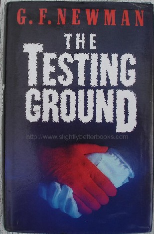 Newman, G.F. 'The Testing Ground', published by Michael Joseph in 1987 in hardback with dustjacket. Condition: Good, with some light tanning to internal pages & a touch of crumpling to dj edges. Price: £7.25, not including p&p, which is Amazon's standard charge (currently £2.75 for UK buyers, more for overseas customers) 