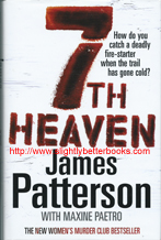 Patterson, James. "7th Heaven", published in 2008 in Great Britain in hardback, 377pp, ISBN 9781846052507. Condition: 1st Edition. Very good condition with very good dustjacket. Lovely, clean, collectable copy. Price: £12.99, not including post and packing, which is £3.25. First class and international postage available 