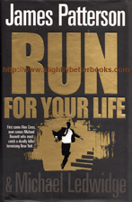 Patterson, James. 'Run For Your Life', published in 2009 in Great Britain in hardback, with dustjacket, 390pp, ISBN 1846052645. Condition: 1st Edition: very good, with very good dustjacket. Price: £15.00, not including post and packing, which is Amazon's standard charge (currently £2.80 for UK customers and more for customers overseas 
