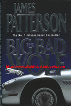 Patterson, James "The Big Bad Wolf", published in 2001 in Great Britain by Headline in hardback, 314pp, ISBN 0755300211. Condition: very good, well looked-after with very good dustjacket (price-clipped). Price: £4.99, not including post and packing