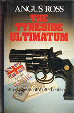 Ross, Angus. 'The Tyneside Ultimatum', published in 1988 in Great Britain by Chivers Press in their Firecrest series in hardback with dustjacket, 168pp, ISBN 085997958x. Condition: Very good with very good dustjacket (not price-clipped). The internal pages have mild tanning to them (a browning effect from ageing). Price: £26.50, not including post and packing, which is Amazon UK's standard charge (currently £2.80 for UK buyers, more for overseas customers)