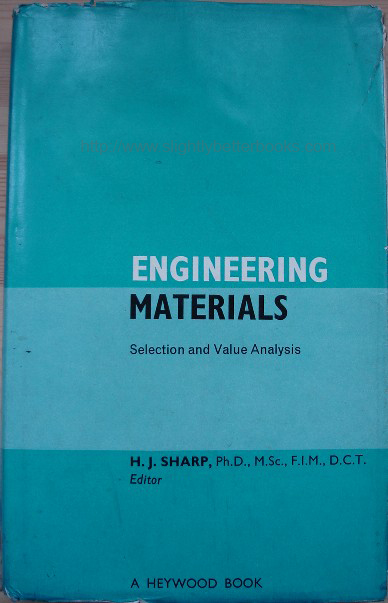 Sharp, H. J. (Editor & Author), 'Engineering Materials: Selection and Value Analysis', published by Heywood Books for Iliffe Books in 1966 in Great Britain in hardback with dustjacket, 428pp, no ISBN. Condition: Good to very good clean copy with similarly good dustjacket (dj has some edge wear and a couple of rips). Price: £17.55, not including p&p, which is Amazon's standard charge (currently £2.75 for UK buyers, more for overseas customers) 