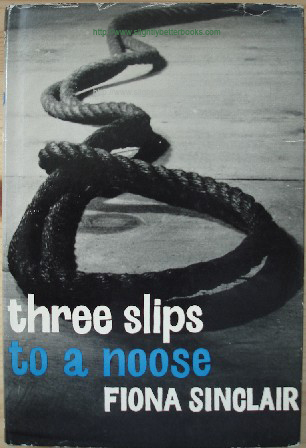 Sinclair, Fiona. 'Three Slips to A Noose', published in 1964 by Geoffrey Bles in hardback, with dustjacket, no ISBN. Condition: Very good condition, well looked-after with very good dustjacket (not price-clipped). DJ has some slight edge wear to it. Highly collectable. Price: £32.00 (price reflects rarity), not including p&p, whichi is Amazon's standard charge (currently £2.75 for UK customers, more for overseas buyers)