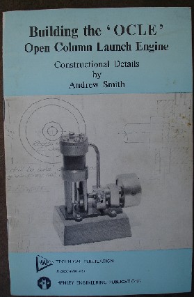 Smith, Andrew. 'Building the 'OCLE' Open Column Launch Engine:Constructional Details by Andrew Smith', published in 1977 by MAP Technical/Henley Engineering publications, 24pp, ISBN 0852425066/0905180011. Condtion:Good, clean copy. Price:£15.00, not including p&p, which is Amazon's standard charge (currently £2.75 for UK buyers & more for overseas customers)