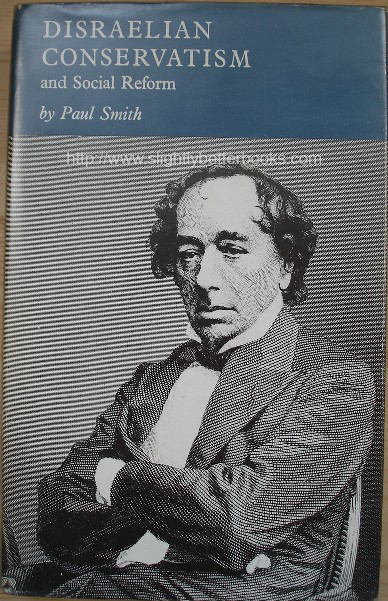 Smith, Paul. 'Disraelian Conservatism and Social Reform', published in 1967 in Great Britain by Routledge & Kegan Paul, hardback with dustjacket, 358pp. In stock, click to buy for £32.99, not including p&p, which is Amazon's standard charge (currently £2.75 for UK buyers, more for overseas customers)
