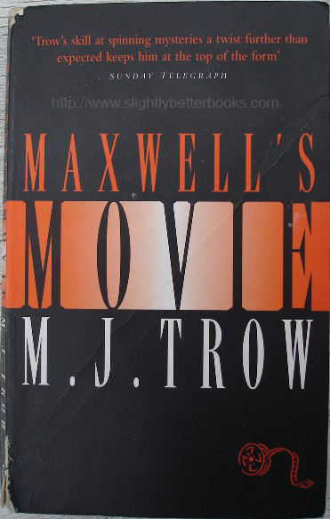 Trow, M. J. 'Maxwell's Movie', published in 1998 in Great Britain by Hodder & Stoughton in paperback, 201pp, ISBN 0340707550. Condition: Good, with a crease to front cover & touches of edge wear to cover. Price: £39.99, not including p&p, which is Amazon's standard charge (currently £2.75 for UK buyers, more for overseas customers)