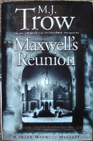 Trow, M. J. 'Maxwell's Reunion', published in hardback in 2001, 263pp, with dustjacket, ISBN 0340767782. Condition: very good, nice clean copy, 1st Edition. Well looked-after. Price: £6.25, not including p&p, which is Amazon's standard charge (currently £2.75 for UK buyers, more for overseas customers)
