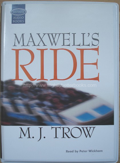Trow, M. J. 'Maxwell's Ride' published in audiobook format in February 2001, in 8 cassettes, 8.5 hours of playing time. ISBN 1860429815. Condition: very good clean condition, perfect working order. Price: £29.99, not including p&p, which is Anmazon's standard charge (currently £2.75 for UK buyers, more for overseas customers)