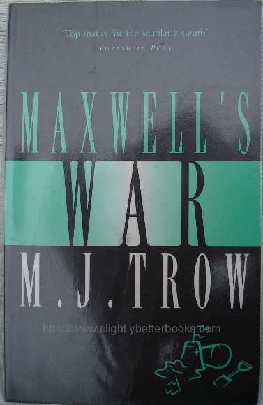 Trow, M. J. 'Maxwell's War', published by Hodder and Stoughton in paperback, 1999, 246pp, ISBN 0340707577. Condition: good, ex-library condition, first page removed, library stamps & slight tanning to internal pages. Price: £25.00, not including p&p, which is Amazon's standard charge (currently £2.75 for UK customers, more for overseas buyers)