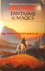 Vance, Jack. 'Fantasms & Magics', published in 1987 by Grafton Books (Collins), 192pp, ISBN 0583124984. Sorry, sold out, but click image or use banners to access prebuilt searches for this title on Amazon)