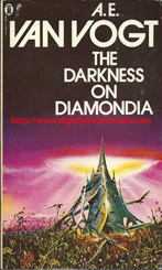 Van Vogt, A. E. 'The Darkness on Diamondia', published in April 1980 in Great Britain in paperback, 188pp, ISBN 0283986514. Condition: good with some slight rubbing to the cover edges and corners and a bit of foxing to the internal pages (browning or tanning). Price: £3.00, not including post and packing