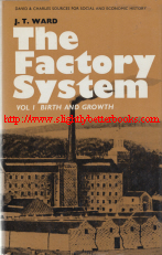 Ward, J. T. 'The Factory System. Volume 1: Birth and Growth', published in 1970 in Great Britain in hardback with dustjacket by David & Charles, 199pp, ISBN 0715349015. Condition: Very good, clean and tidy copy with very good dustjacket. Price: £10, not including post and packing which is Amazon UK's standard charge (currently £2.80 for UK buyers, more for overseas customers)