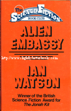 Watson, Ian. 'Alien Embassy', published in 1978 in hardback with dustjacket, 208pp, No ISBN. Condition: Good++ condition with tanning to internal pages. Overall a nice copy, just vintage. Price: £2.99, not including post and packing, which is Amazon UK's standard charge (currently £2.80 for UK buyers, more for overseas customers)