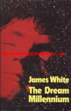 White, James. 'The Dream Millennium' first published in 1974 in Great Britain by Michael Joseph in hardback, 222pp, ISBN 071811227X. Sorry, sold out, but click image to access prebuilt search for this title on Amazon UK
